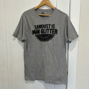 Sawdust Is Mans Glitter T-Shirt